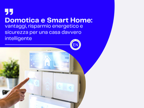 Domotica e Smart Home: vantaggi, risparmio energetico e sicurezza per una casa intelligente