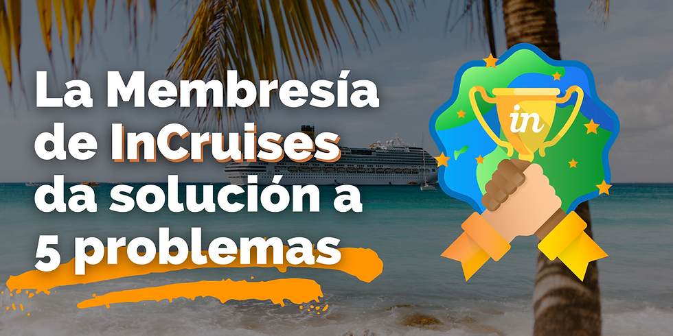 ☝🏻5 problemas que la membresía de InCruises resuelve para millones de personas 🚢