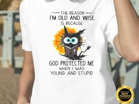 Cat The Reason Im Old And Wise Is Because God Protected Me T-Shirt
