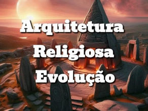 A Evolução da Arquitetura Religiosa