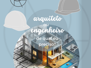 Arquiteto ou Engenheiro, de qual eu preciso?