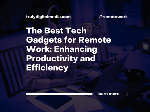 The Best Tech Gadgets for Remote Work: Enhancing Productivity and Efficiency