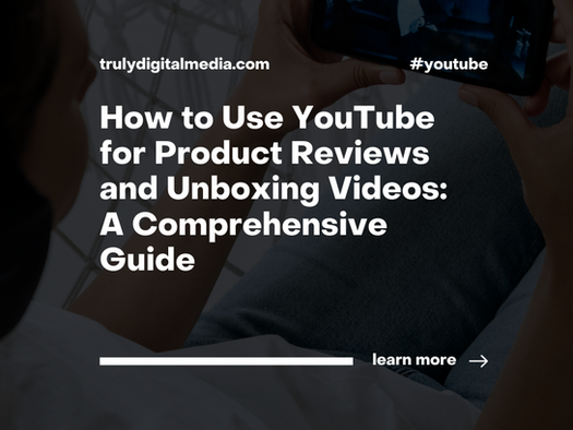 How to Use YouTube for Product Reviews and Unboxing Videos: A Comprehensive Guide