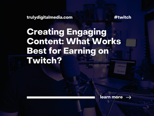 Creating Engaging Content: What Works Best for Earning on Twitch?