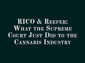 RICO & Cannabis: What the Supreme Court Just Did to the Cannabis Industry