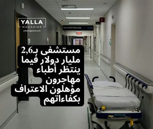 مستشفى بـ2,6 مليار دولار فيما ينتظر أطباء مهاجرون مؤهلون الاعتراف بكفاءاتهم