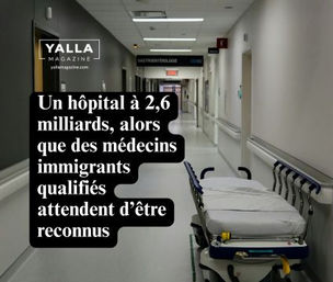 Un hôpital à 2,6 milliards, alors que des médecins immigrants qualifiés attendent d’être reconnus