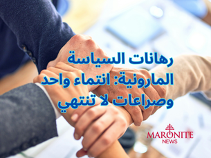 الموارنة والسياسة: بين الرهانات المتقلبة والانتماء الثابت