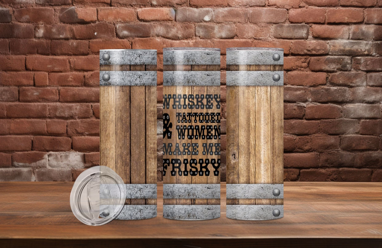 Whiskey & Tattooed Women Make Me Frisky Barrel Tumbler