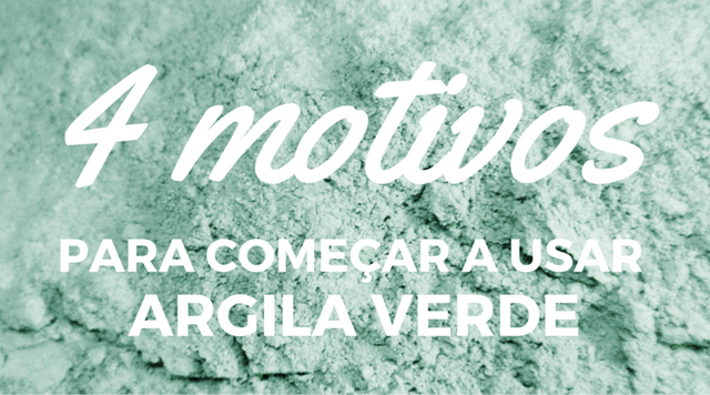 4 motivos para começar a usar argila verde AGORA!