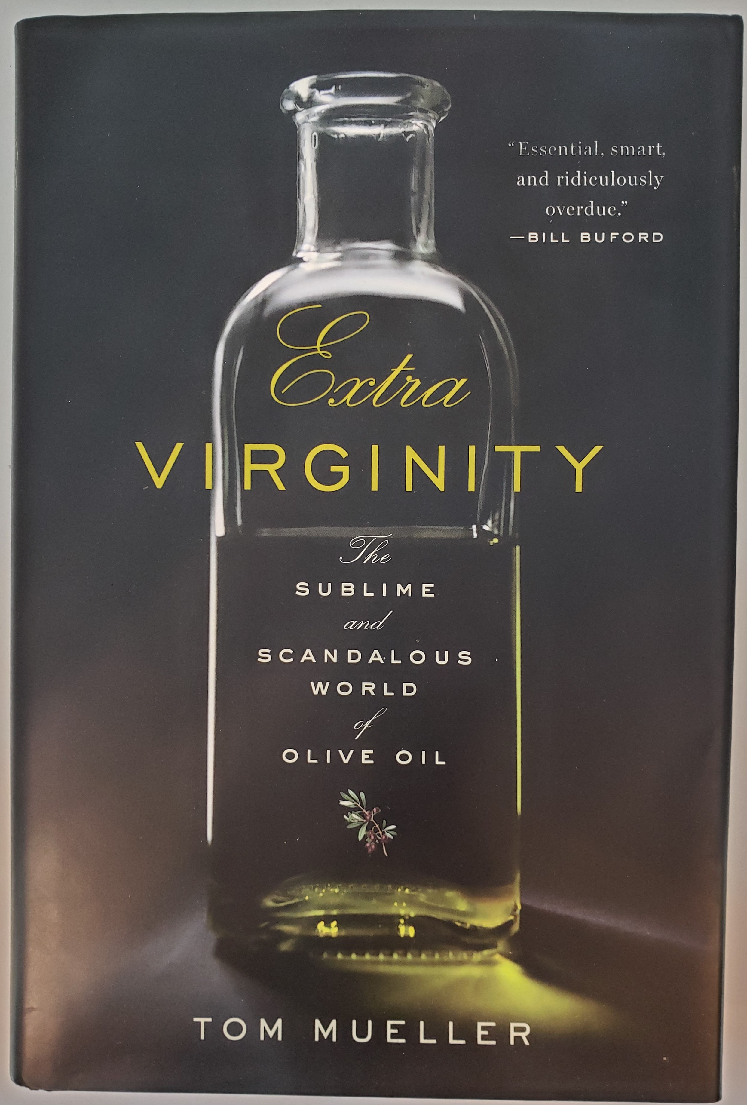 Extra Virginity, The Sublime and Scandalous World of Olive Oil by Tom Mueller