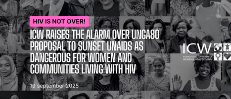 HIV IS NOT OVER! ICW raises the alarm over UNGA80 Proposal to Sunset UNAIDS as dangerous for Women and Communities Living with HIV