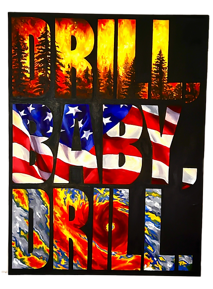 Graphic Designed Acrylic painting of the text: DRILL, BABY, DRILL. Depicting forest fires, hurricanes, and the American Flag.
