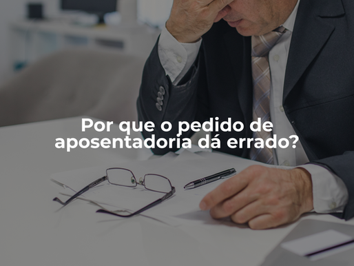 Por que o pedido de aposentadoria dá errado?