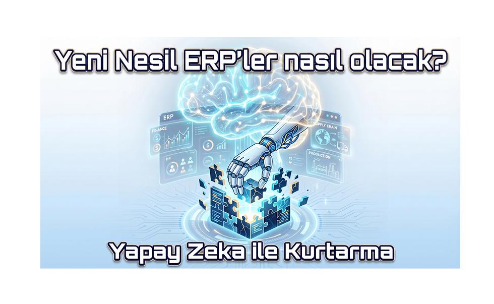 Yeni nesil ERP'ler nasıl olacak? ERP Projeleri Yapay Zeka ile Nasıl Kurtarılır?
