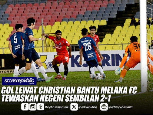 LIGA SUPER: GOL LEWAT CHRISTIAN BANTU MELAKA FC TEWASKAN NEGERI SEMBILAN 2-1