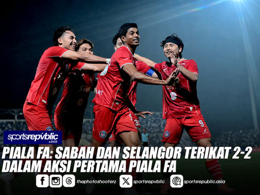 PIALA FA: SABAH DAN SELANGOR TERIKAT 2-2 DALAM AKSI PERTAMA PIALA FA