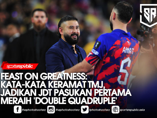 KATA-KATA KERAMAT TMJ, JADIKAN JDT PASUKAN PERTAMA MERAIH 'DOUBLE QUADRUPLE'