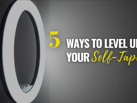 5 WAYS TO LEVEL UP YOUR SELF-TAPE