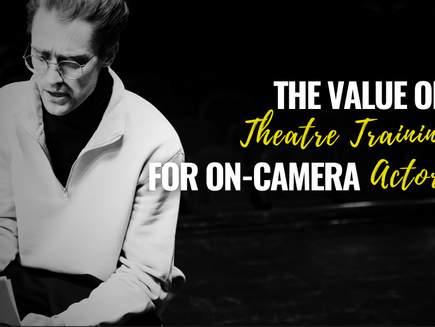 THE VALUE OF THEATRE TRAINING FOR ON-CAMERA ACTORS