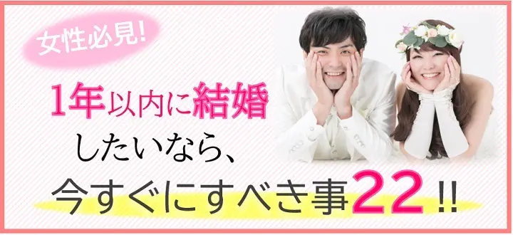 1年以内に結婚したいなら今すぐにすべきこと２２の記事へ飛ぶバナー画像