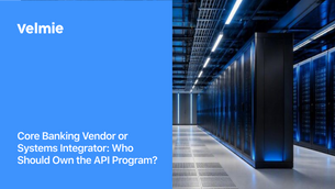 Core Banking Vendor or Systems Integrator: Who Should Own the API Program?
