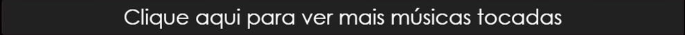 Clique aqui para ver mais musicas tocadas.jpg