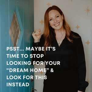 Psst... maybe it's time to stop looking for your dream home. Look for this instead!