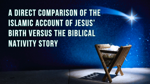 A direct comparison of the Islamic account of Jesus’ birth versus the biblical nativity story
