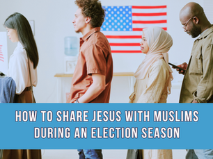 How to share Jesus with Muslims during an election season