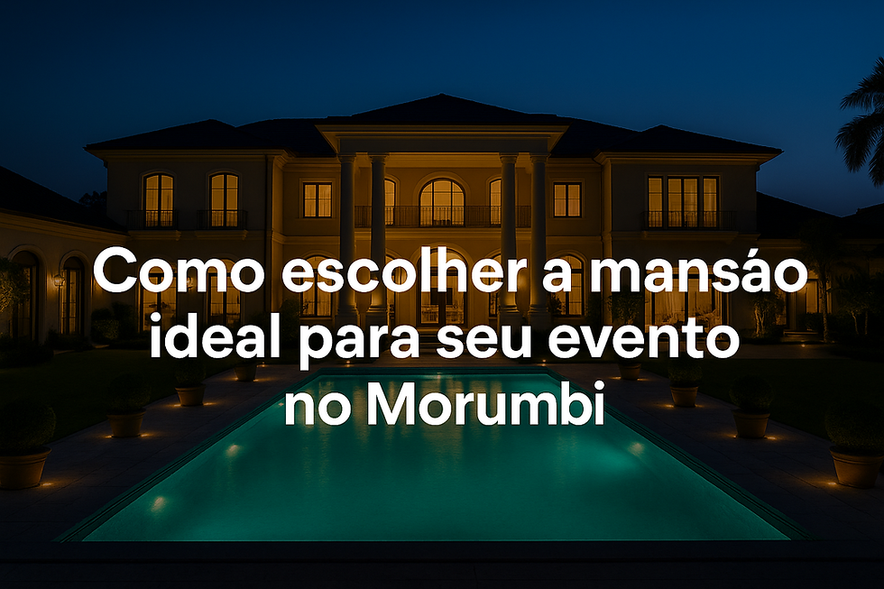 Como escolher a mansão ideal para seu evento no Morumbi