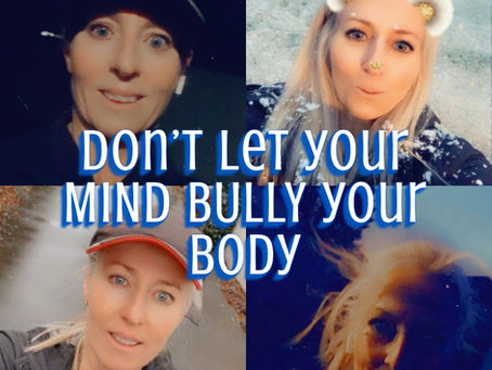 Don’t let your mind BULLY your body!