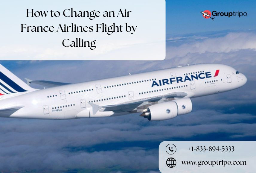 How to Change an Air France Airlines Flight by Calling +1-833-894-5333