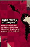 Entre curas e terapias: esforços de correção da orientação sexual e identidade de gênero