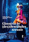 GLOSSÁRIO de (des)identidades sexuais" reúne 29 identificações não normativas, as “(des)identidades”, ou seja, para além de identidades heteronormativas, para reconhecer as particularidades de cada uma das identidades sexuais não normativas para além de uma sigla.