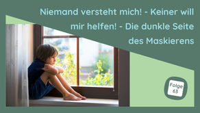 Niemand versteht mich! - Keiner will mir helfen! - Die dunkle Seite des Maskierens