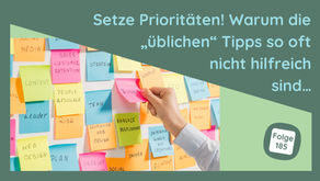 Setze Prioritäten! Warum die „üblichen“ Tipps so oft nicht hilfreich sind…