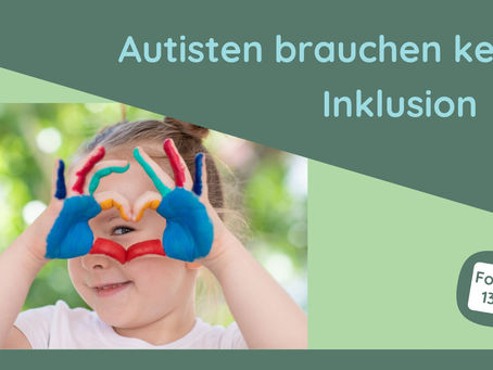 Autisten brauchen keine Inklusion