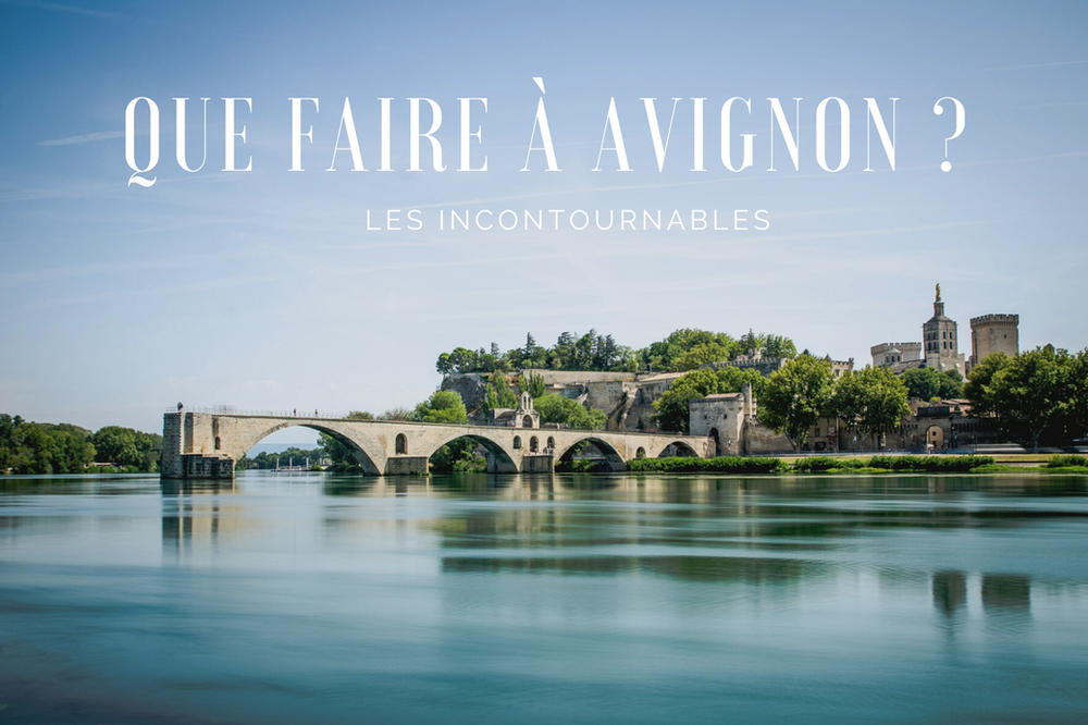 Que faire à Avignon ? Les incontournables