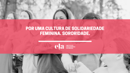 Por uma cultura de solidariedade feminina. Sororidade.