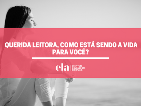 Querida leitora, como está sendo a vida para você?
