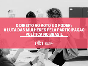 O DIREITO AO VOTO E O  PODER: A LUTA DAS MULHERES PELA PARTICIPAÇÃO POLÍTICA NO BRASIL