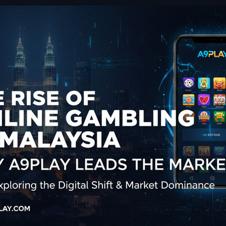 The Rise of Online Gambling in Malaysia: Why A9Play Leads the Market