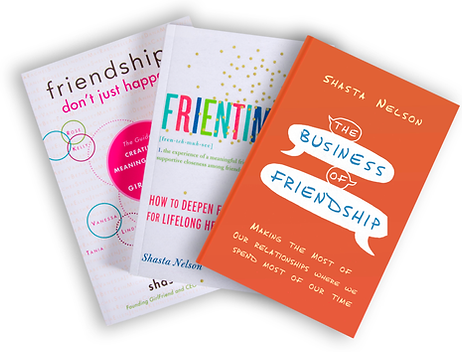 Book Covers of Shasta Nelson Books: Frientimacy, friendships don't just happen, and The Business of Friendship