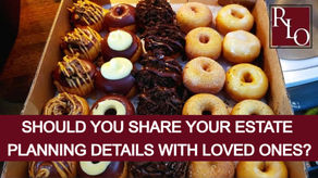 Should You Share Your Estate Planning Details With Loved Ones?
