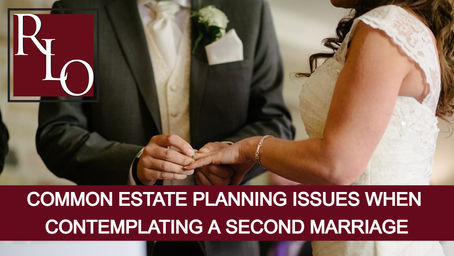 Common Estate Planning Issues When Contemplating a Second Marriage