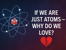 Are Humans Just Atoms — Then Why Do We Love?