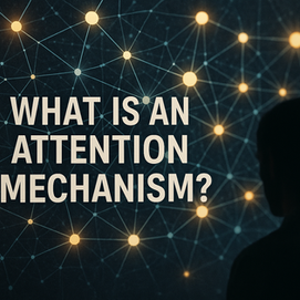 What is an Attention Mechanism? title over neural network background