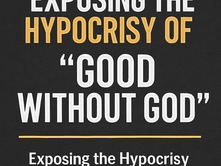 Exposing the Hypocrisy of “Good Without God”