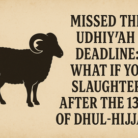 Missed the Udhiyah Deadline: What If You Slaughter After the 13th of Dhul-Hijjah?